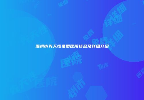 温州市先天性兔唇医院排名及详细介绍