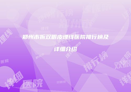 郑州市拆双眼皮埋线医院排行榜及详细介绍