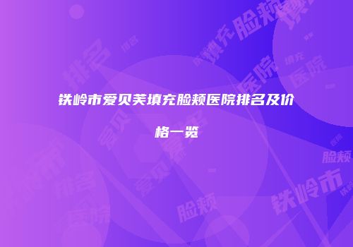 铁岭市爱贝芙填充脸颊医院排名及价格一览