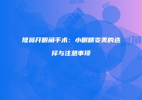 隆鼻开眼角手术：小眼睛变美的选择与注意事项