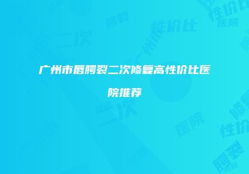 广州市唇腭裂二次修复高性价比医院推荐