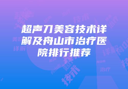超声刀美容技术详解及舟山市治疗医院排行推荐