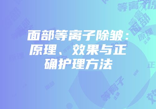 面部等离子除皱：原理、效果与正确护理方法