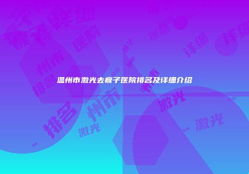 温州市激光去瘊子医院排名及详细介绍