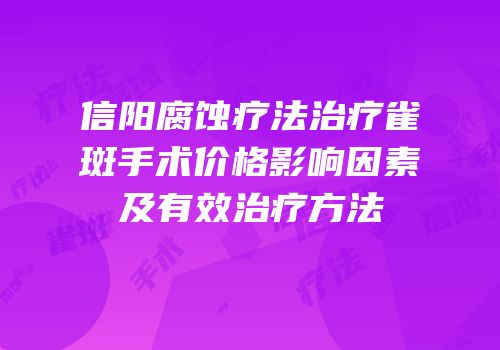 信阳腐蚀疗法治疗雀斑手术价格影响因素及有效治疗方法