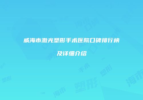 威海市激光塑形手术医院口碑排行榜及详细介绍