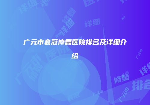 广元市套冠修复医院排名及详细介绍
