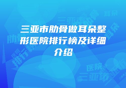 三亚市肋骨做耳朵整形医院排行榜及详细介绍