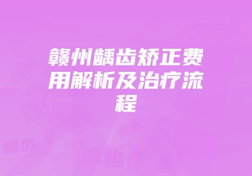 赣州龋齿矫正费用解析及治疗流程