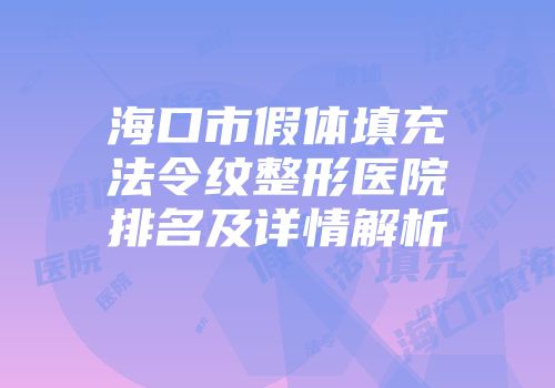 海口市假体填充法令纹整形医院排名及详情解析