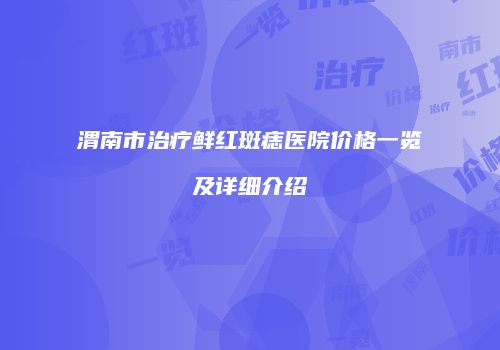渭南市治疗鲜红斑痣医院价格一览及详细介绍