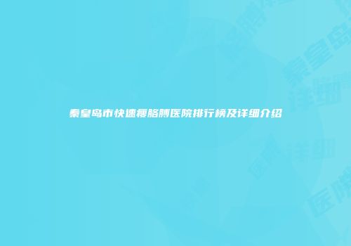 秦皇岛市快速瘦胳膊医院排行榜及详细介绍