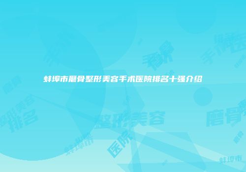 蚌埠市磨骨整形美容手术医院排名十强介绍