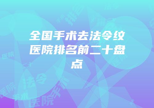 全国手术去法令纹医院排名前二十盘点