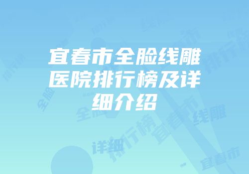 宜春市全脸线雕医院排行榜及详细介绍