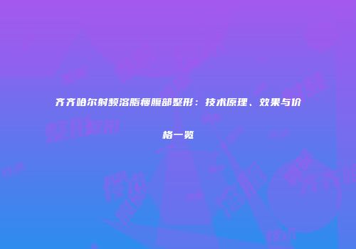 齐齐哈尔射频溶脂瘦腹部整形：技术原理、效果与价格一览