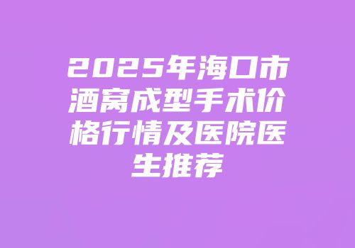 2025年海口市酒窝成型手术价格行情及医院医生推荐