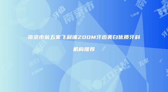南京市前五家飞利浦ZOOM牙齿美白优质牙科机构推荐