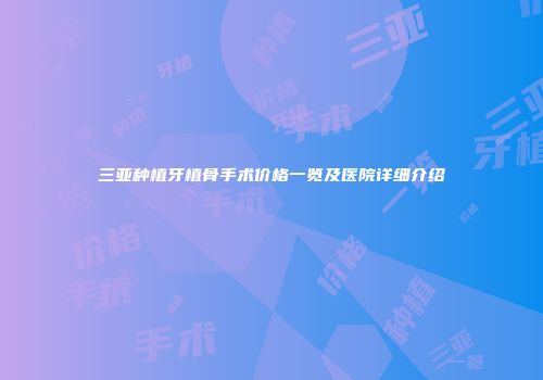 三亚种植牙植骨手术价格一览及医院详细介绍