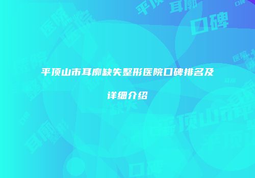 平顶山市耳廓缺失整形医院口碑排名及详细介绍