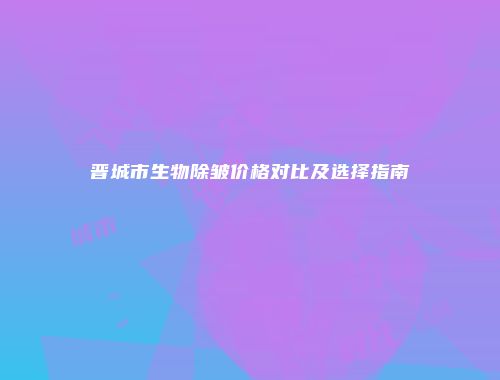 晋城市生物除皱价格对比及选择指南