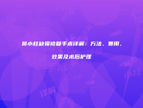 鼻小柱缺损修复手术详解：方法、费用、效果及术后护理