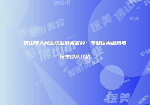 佛山市人民医院整形美容科：专业医美服务与医生团队介绍