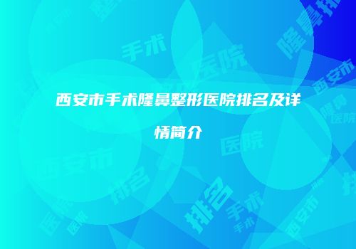 西安市手术隆鼻整形医院排名及详情简介