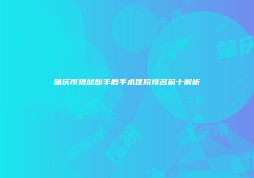 肇庆市玻尿酸丰唇手术医院排名前十解析