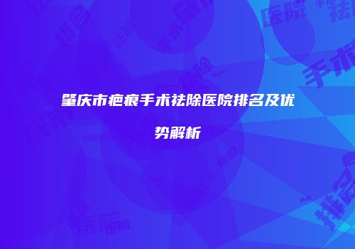 肇庆市疤痕手术祛除医院排名及优势解析