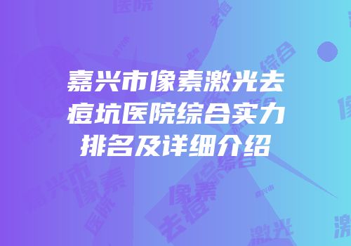 嘉兴市像素激光去痘坑医院综合实力排名及详细介绍