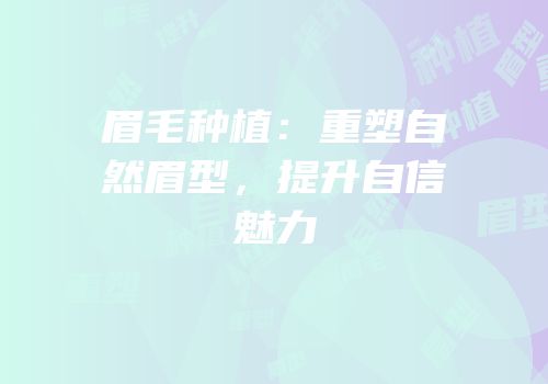 眉毛种植：重塑自然眉型，提升自信魅力