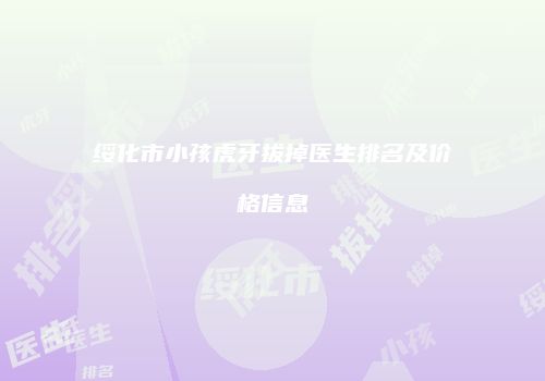 绥化市小孩虎牙拔掉医生排名及价格信息