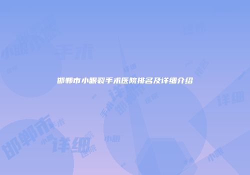 邯郸市小眼裂手术医院排名及详细介绍
