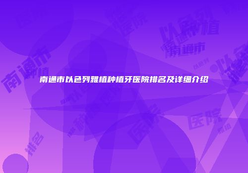 南通市以色列雅植种植牙医院排名及详细介绍