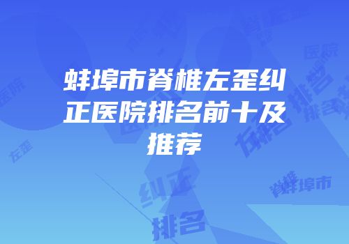 蚌埠市脊椎左歪纠正医院排名前十及推荐
