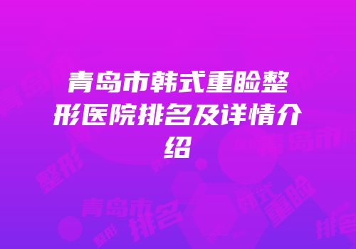 青岛市韩式重睑整形医院排名及详情介绍
