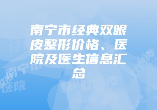 南宁市经典双眼皮整形价格、医院及医生信息汇总