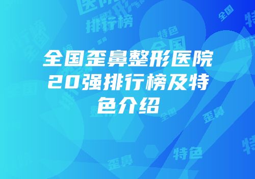 全国歪鼻整形医院20强排行榜及特色介绍
