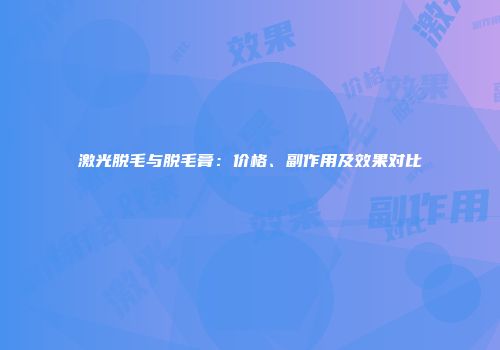 激光脱毛与脱毛膏：价格、副作用及效果对比