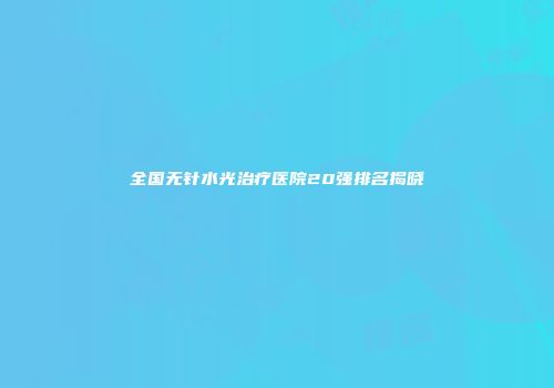 全国无针水光治疗医院20强排名揭晓