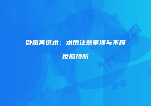 卧蚕再造术：术后注意事项与不良反应预防