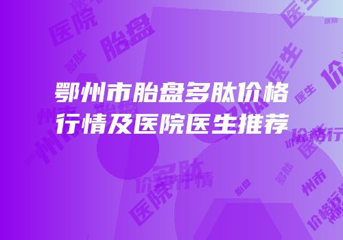 鄂州市胎盘多肽价格行情及医院医生推荐