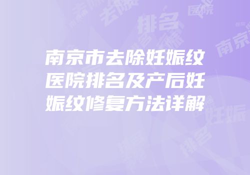 南京市去除妊娠纹医院排名及产后妊娠纹修复方法详解