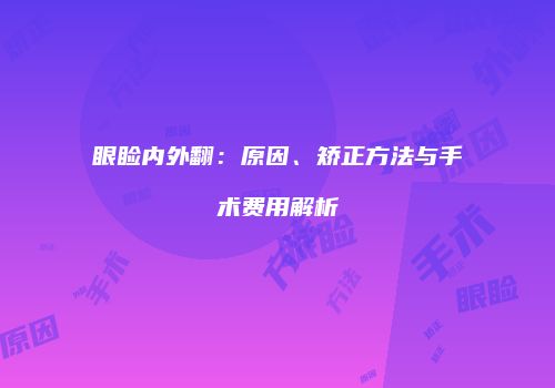 眼睑内外翻：原因、矫正方法与手术费用解析