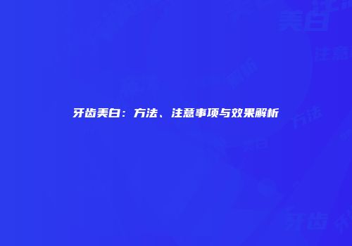 牙齿美白：方法、注意事项与效果解析