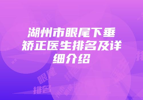 湖州市眼尾下垂矫正医生排名及详细介绍