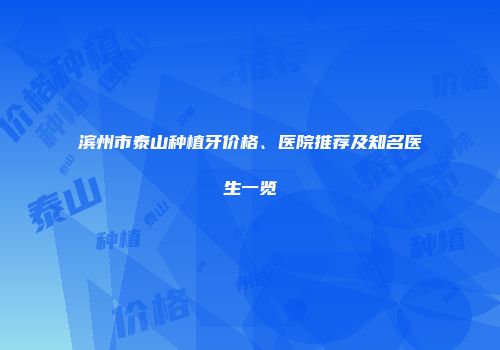 滨州市泰山种植牙价格、医院推荐及知名医生一览