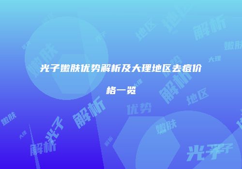 光子嫩肤优势解析及大理地区去痘价格一览