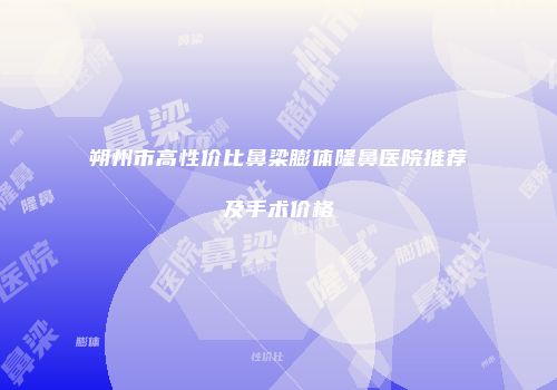 朔州市高性价比鼻梁膨体隆鼻医院推荐及手术价格